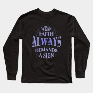 Weak faith always demands a sign Long Sleeve T-Shirt